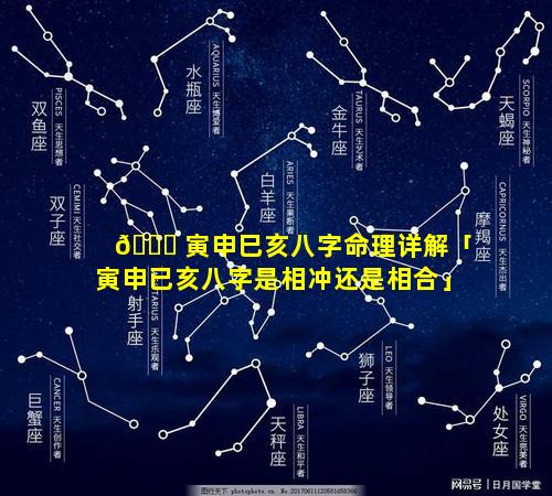 🐘 寅申巳亥八字命理详解「寅申已亥八字是相冲还是相合」